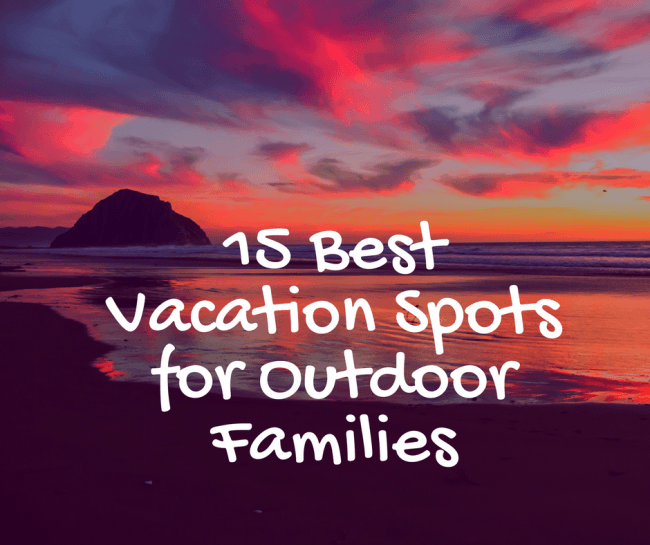 15 Best Vacations Spots for Outdoor Families - See where other outdoor families love to travel to and explore. These travel destinations will inspire you to get out and start exploring with your kids. 