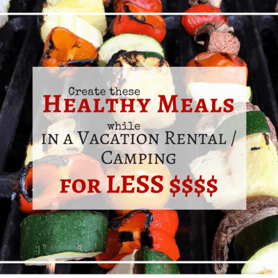 Create healthy meals for less money with these tips and meal ideas - Perfect for vacation meal planning or camping meals