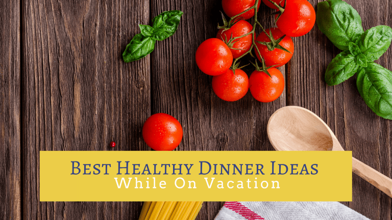 Best Healthy Dinner Ideas While on Vacation